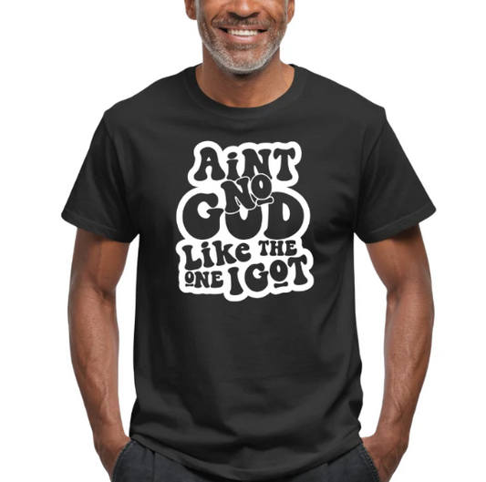 Ain't No God Like The One I Got (Screen Print Transfer)