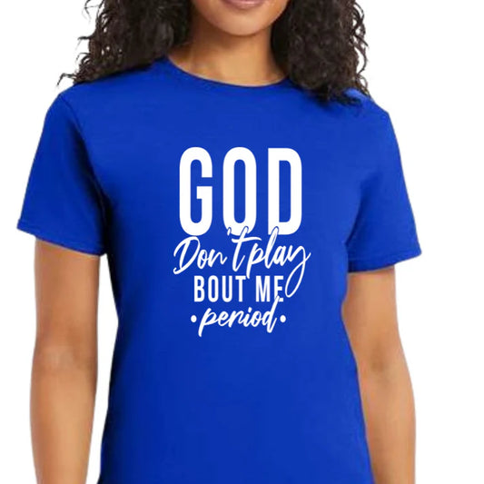 God Don't Play About Me Period (Screen Print Transfer)